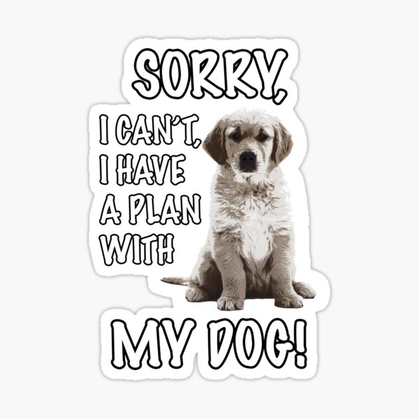 Sorry, I Can't, I Have A Plan, With My Dog! Sticker