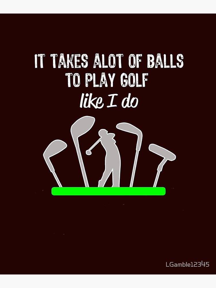 Funny Mens & Boys Golf Gift It Takes a Lot of Balls to Play Like I do! Art  Board Print for Sale by youssefattigui