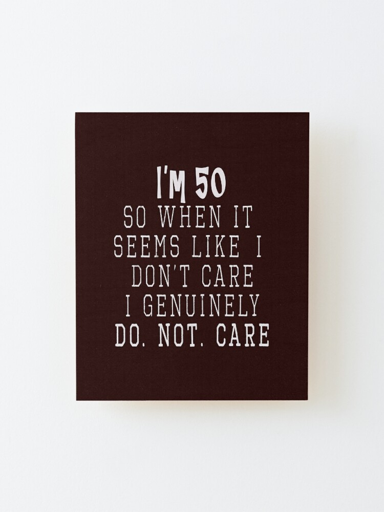 Funny I'm 50 & dont care 50th Birthday gift for men Mounted Print for Sale  by LGamble12345