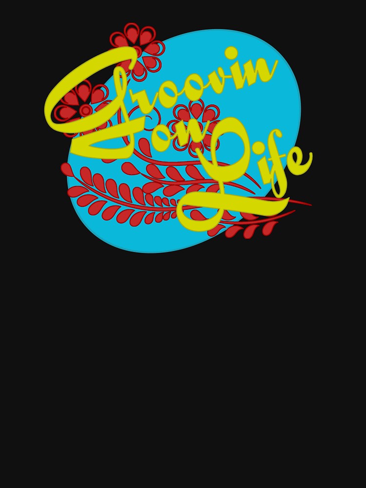 "Groovin' on Life" Tshirt by SifRants Redbubble
