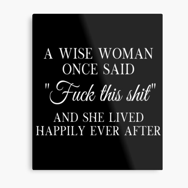A Wise Woman Once Said F This And She Lived Happily Ever After Metal Print