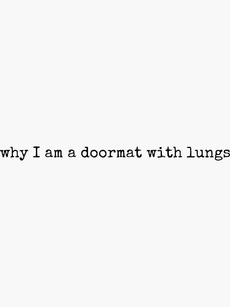 "why am I a doormat with lungs" Sticker for Sale by paxihayes Redbubble