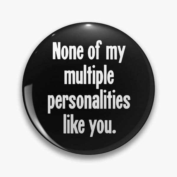 Item preview, None Of My Multiple Personalities Like You designed and sold by Good-Looking Corpse.