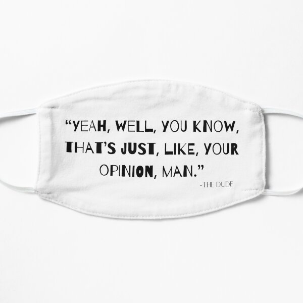 “Yeah, well, you know, that’s just, like, your opinion, man.” Dude Quote Mask