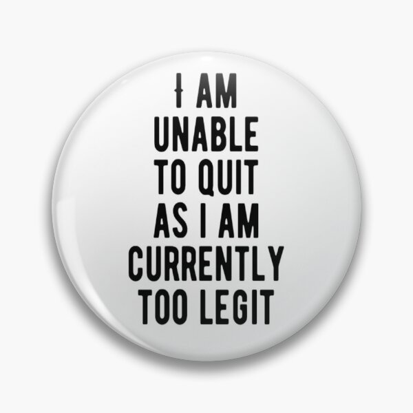Item preview, I Am Unable To Quit As I Am Currently Too Legit designed and sold by CatMonkStudios.