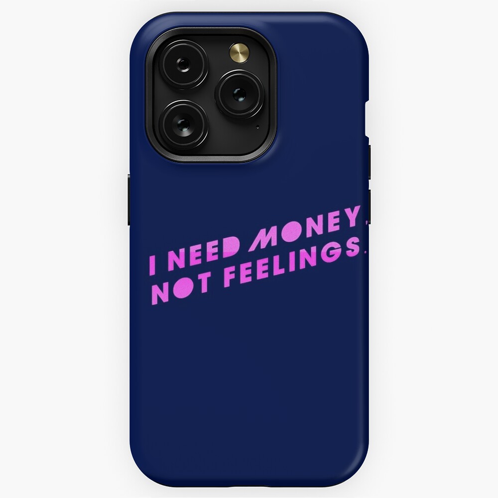 i need money not feelings