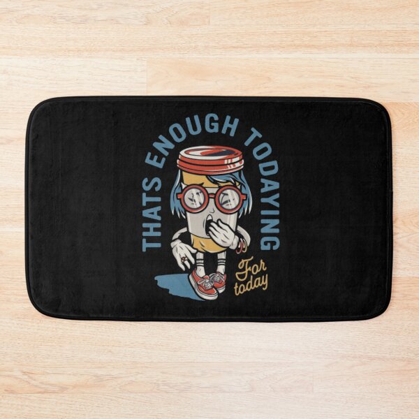 Item preview, Thats Enough Todaying For Today designed and sold by Seopdesigns.