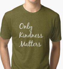 Only Kindness Matters Tri-blend T-Shirt