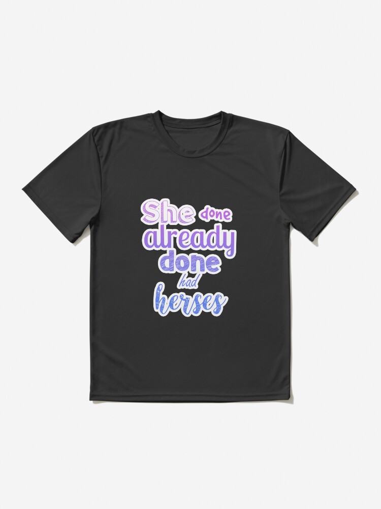 She Done Already Done Had Herses Shirt