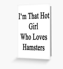 I'm That Hot Girl Who Loves Hamsters Greeting Card
