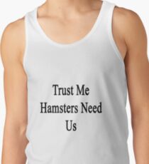 Trust Me Hamsters Need Us Tank Top