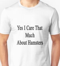 Yes I Care That Much About Hamsters Unisex T-Shirt