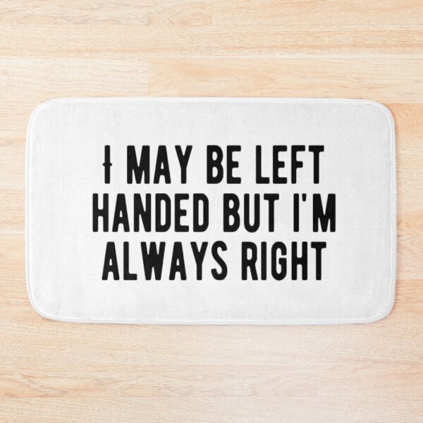 Item preview, I May Be Left Handed But I'm Always Right designed and sold by CatMonkStudios.