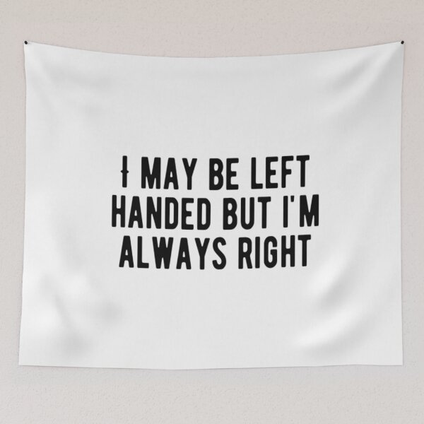 Item preview, I May Be Left Handed But I'm Always Right designed and sold by CatMonkStudios.