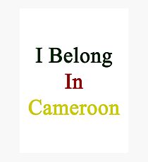I Belong In Cameroon Photographic Print