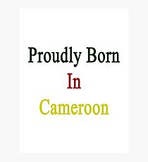 Proudly Born In Cameroon Photographic Print