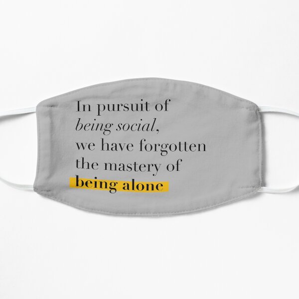 In pursuit of being social, we have forgotten the mastery of being alone Mask