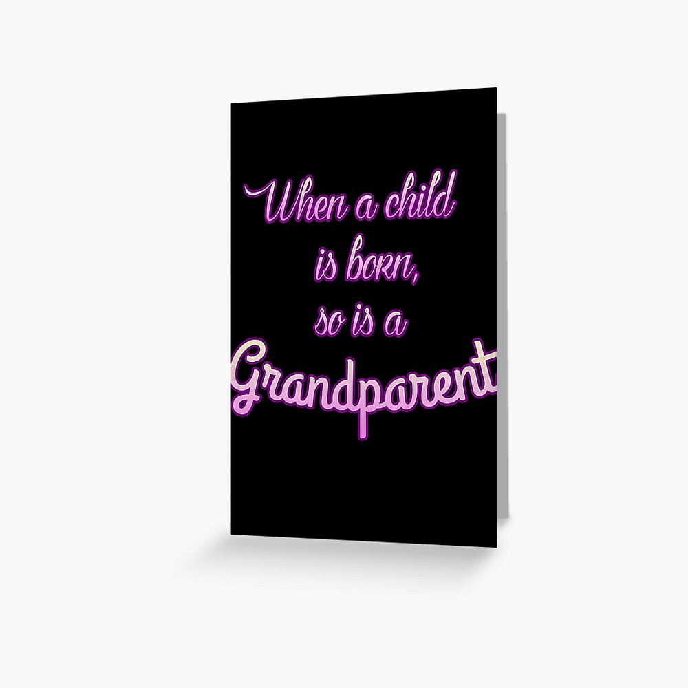 when-a-child-is-born-so-is-a-grandparent-greeting-card-for-sale-by