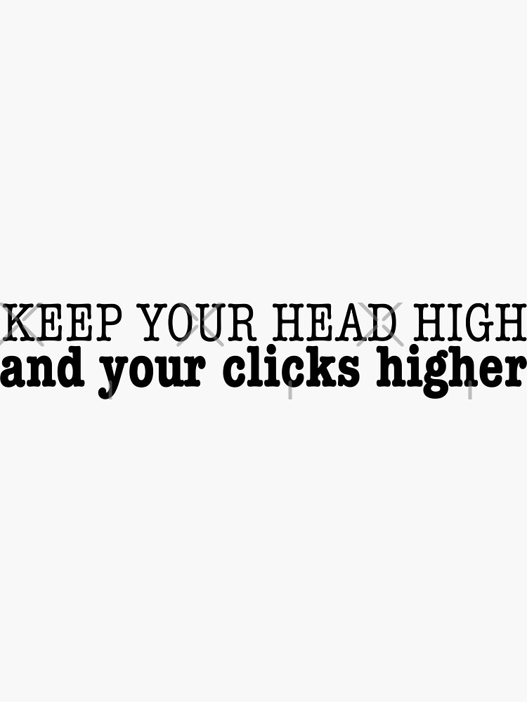 "Keep your head high, and your clicks higher" Sticker for Sale by