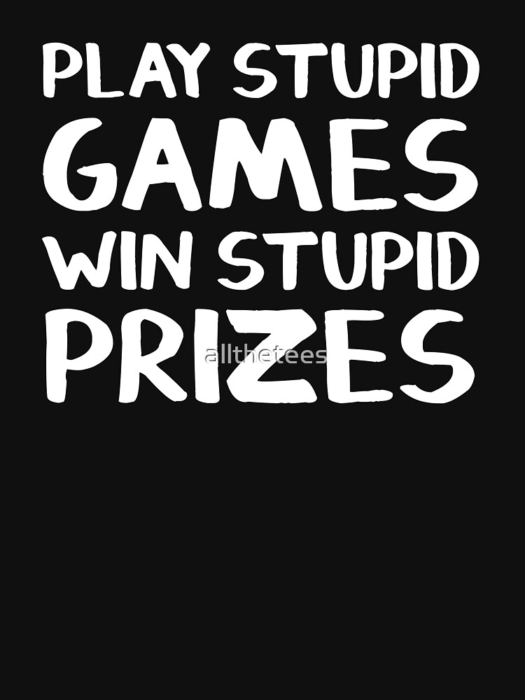 play a stupid game win stupid prizes