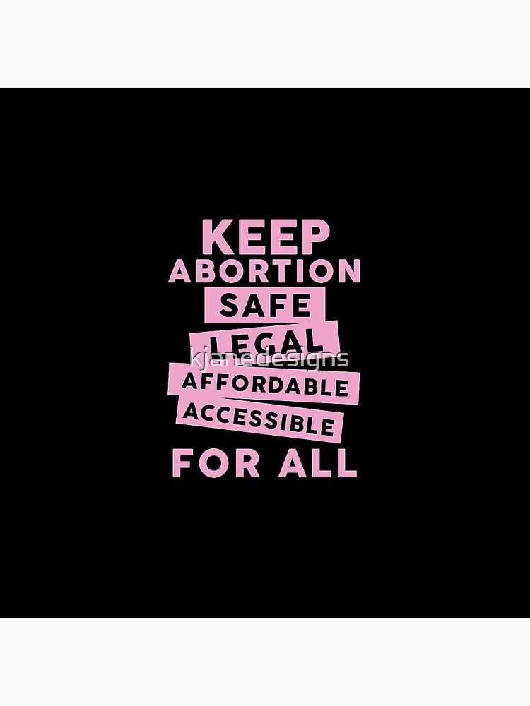 Keep Abortion Safe, Legal, Affordable, Accessible For All by kjanedesigns