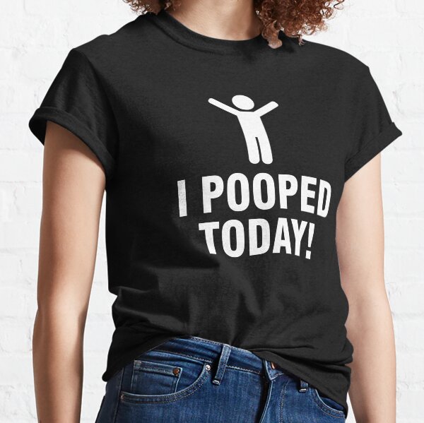 i pooped today t shirt