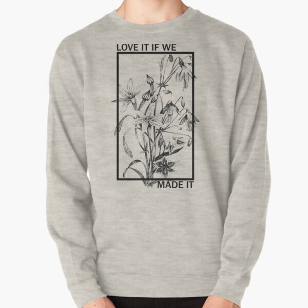 Love it If We Made It - The 1975 Pullover Sweatshirt