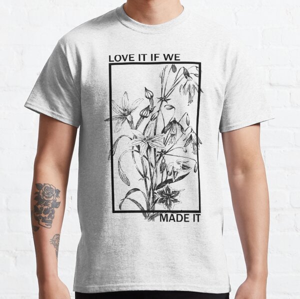 Love it If We Made It - The 1975 Classic T-Shirt
