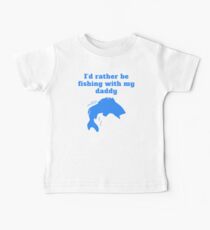I'd Rather Be Fishing With My Daddy Baby Tee