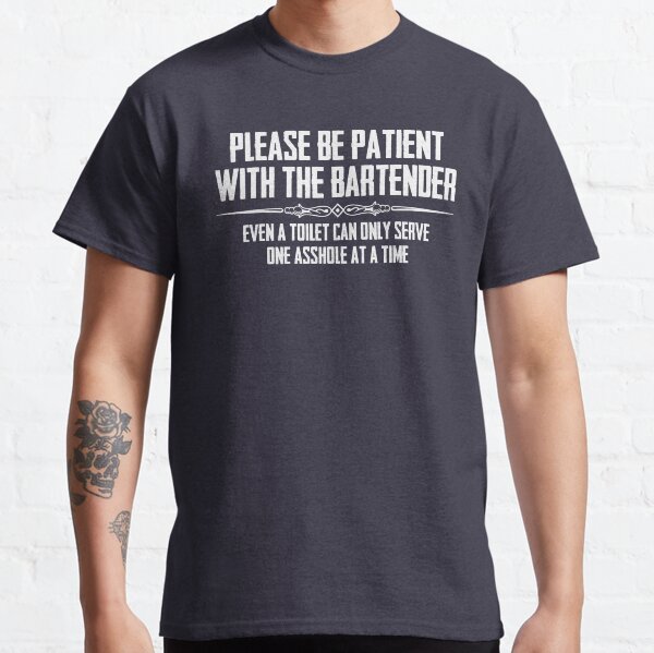 Bar Owner & Bartender Gifts - Please Be Patient with the Bartender Funny Gift Ideas for Pub Owners & Bartenders Classic T-Shirt