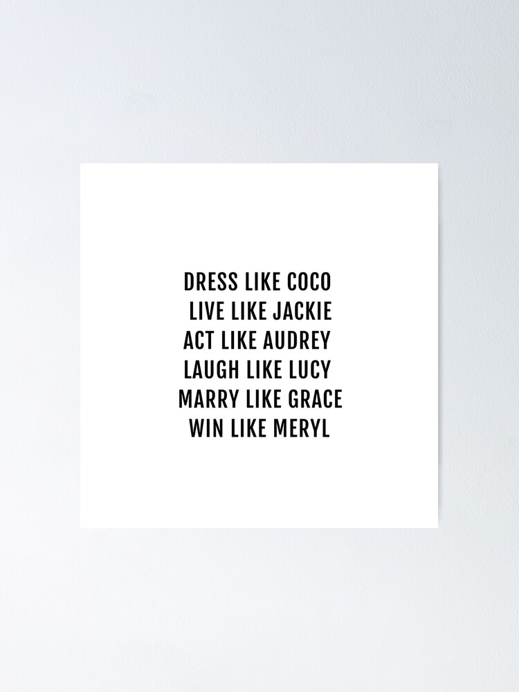 Dress Like Coco, Live Like Jackie, Act Like Audrey, Laugh Like Lucy .  Poster for Sale by EspenoyStore