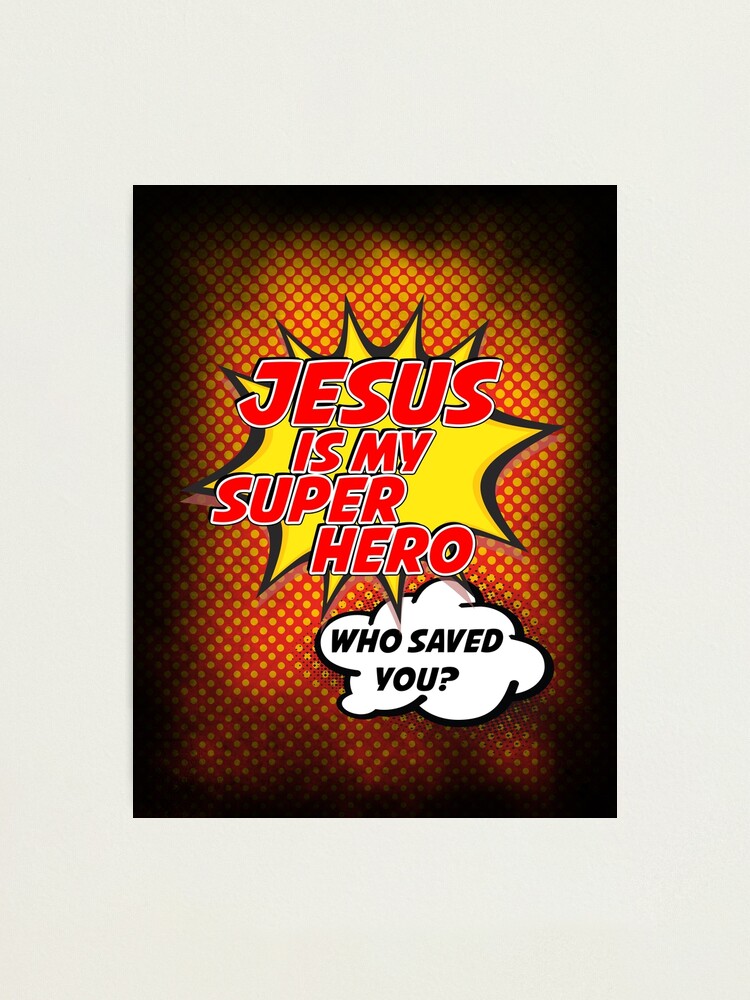 Alternate view of Jesus Is My Superhero Photographic Print
