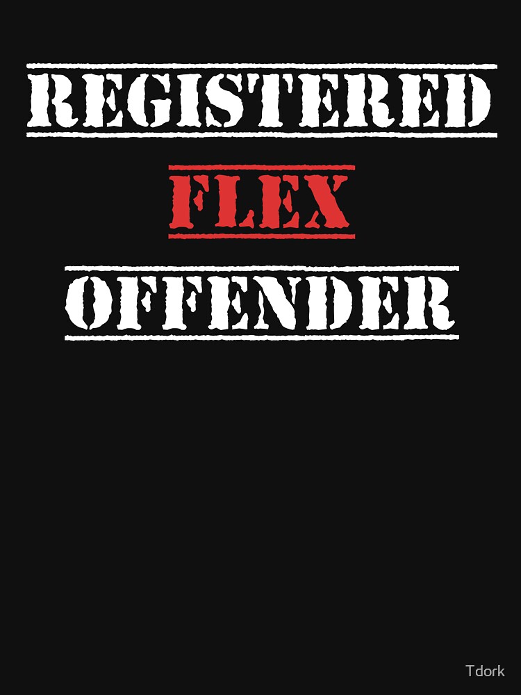 “Registered Flex Offender” T-shirt for Sale by Tdork | Redbubble | flex
