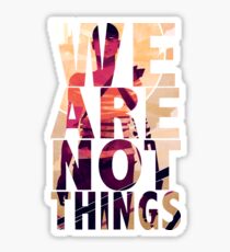 We Are Not Things Sticker