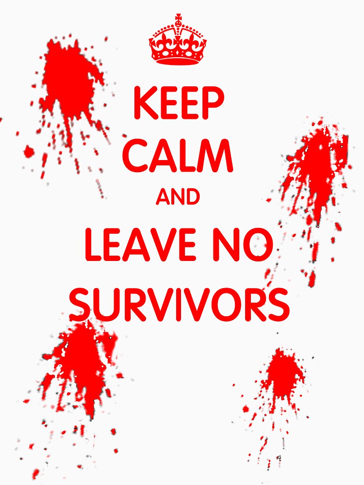 Keep Calm And Leave No Survivors T Shirt By Domcowles12 Redbubble 0020