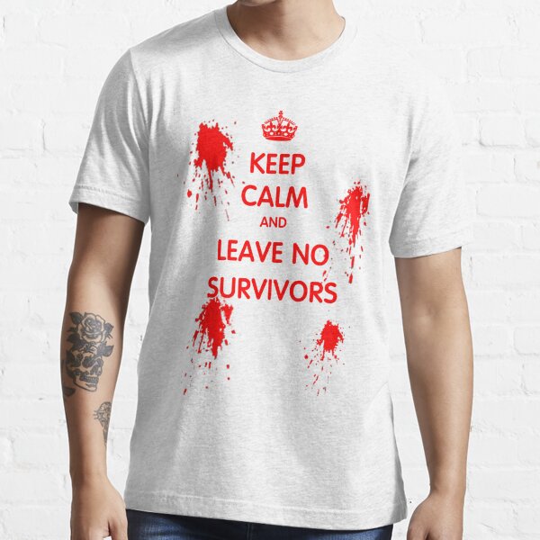 Keep Calm And Leave No Survivors T Shirt By Domcowles12 Redbubble