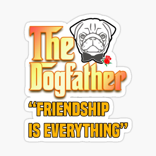 The Dogfather - Friendship Is Everything Sticker