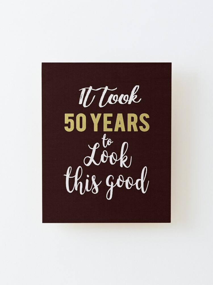 Cute It took 50 years to look this good 50th Birthday gift for women or Men  Mounted Print for Sale by LGamble12345