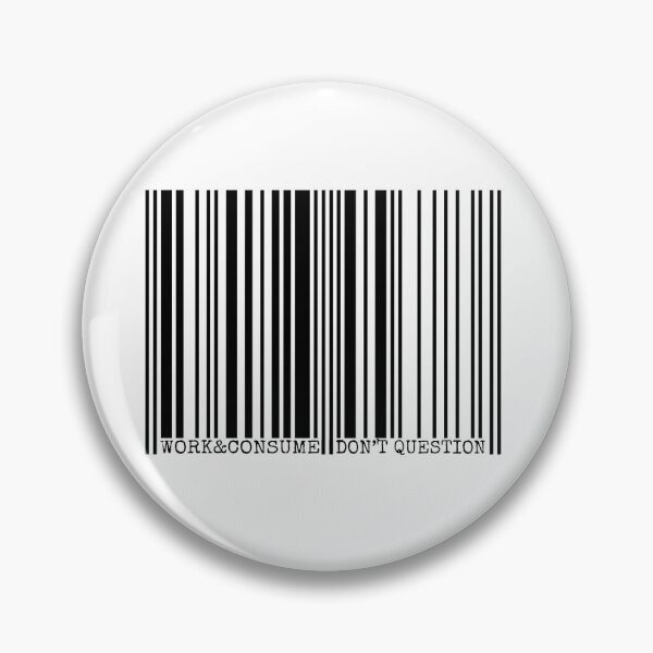 WORK AND CONSUME, DON’T QUESTION Pin
