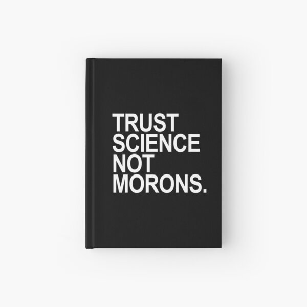 TRUST SCIENCE NOT MORONS Hardcover Journal