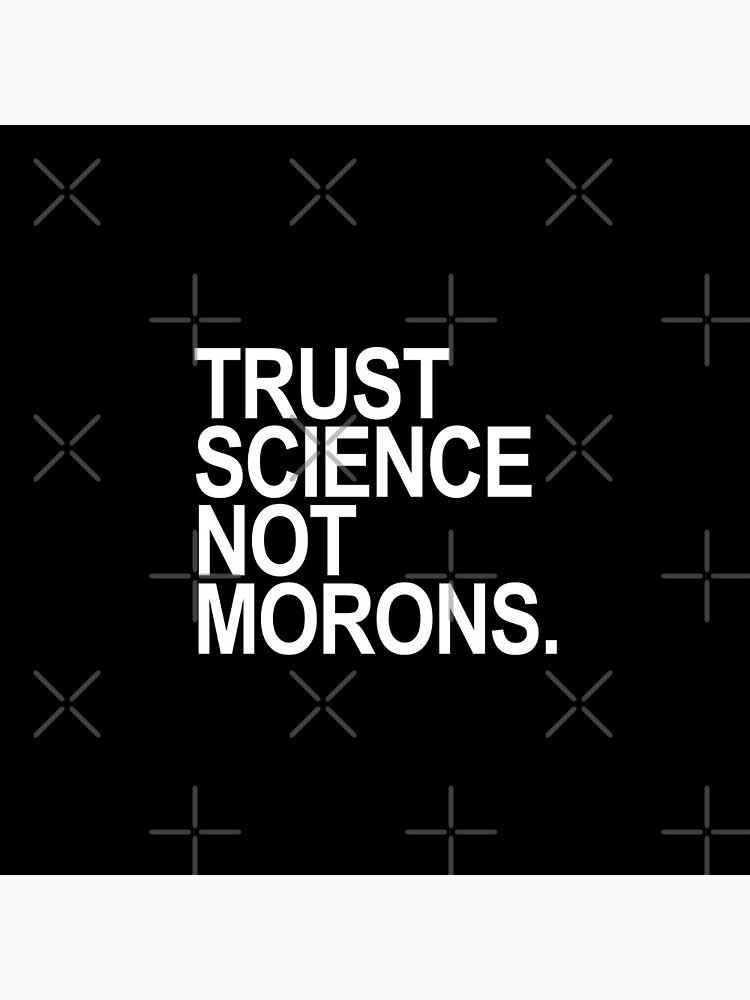 TRUST SCIENCE NOT MORONS by Thelittlelord