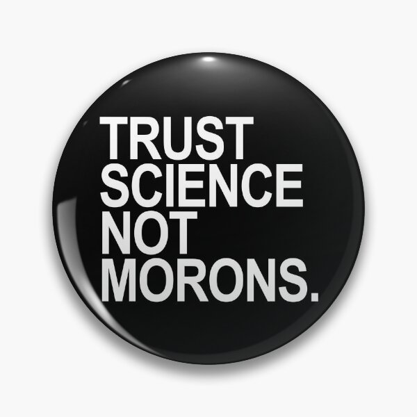 TRUST SCIENCE NOT MORONS Pin
