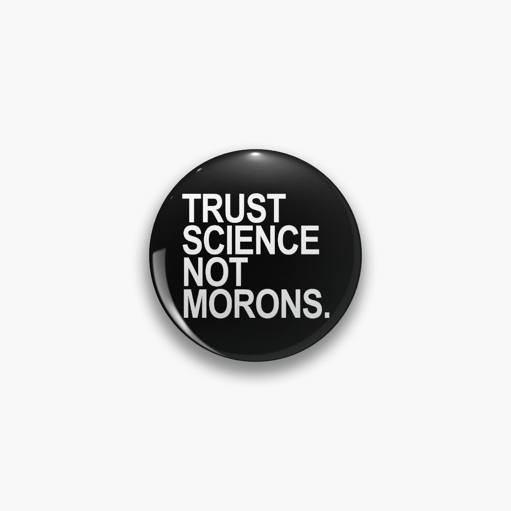 TRUST SCIENCE NOT MORONS Pin
