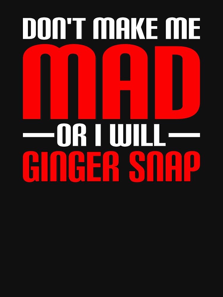 "Don't Make Me Mad or I Will Ginger Snap Design" Tshirt by