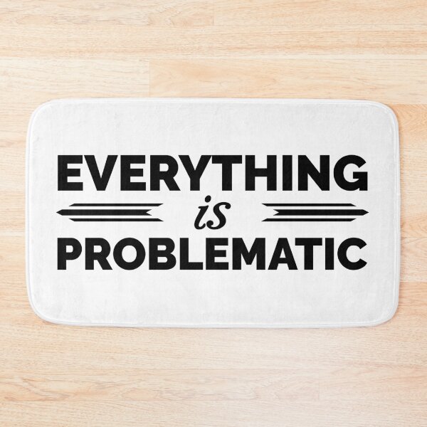 Item preview, Everything is Problematic designed and sold by QGPennyworth.