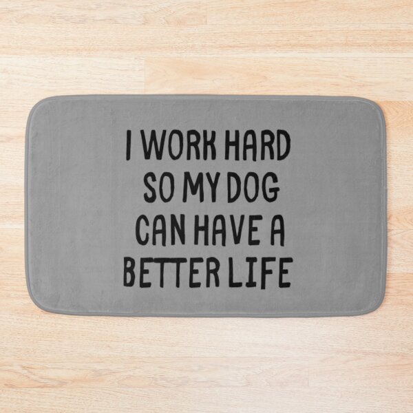 Item preview, I Work Hard So My Dog Can Have a Better Life designed and sold by CatMonkStudios.