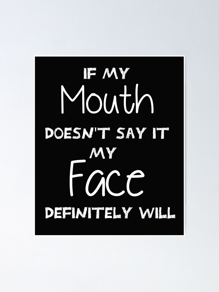 Funny Sarcastic Shirts If My Mouth Doesn't Say It My Face Definitely Will Sayings Funny Quotes For Women My Face Says It All Funny Sarcastic Shirts If My Mouth Doesn't Say It My Face Definitely Will Sayings Funny Quotes For Women My Face Says It All