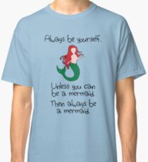 Always Be Yourself, Unless You Can Be A Mermaid Classic T-Shirt