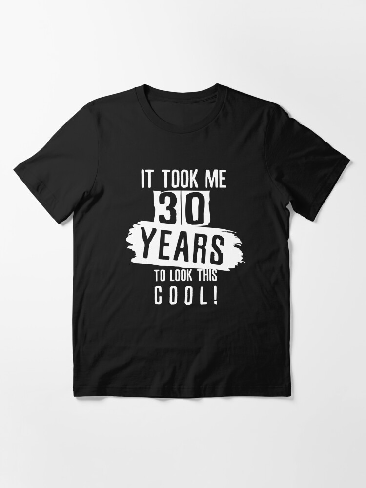 It Took Me 30 Years To Look This Cool - Funny 30Th Birthday Party Gift