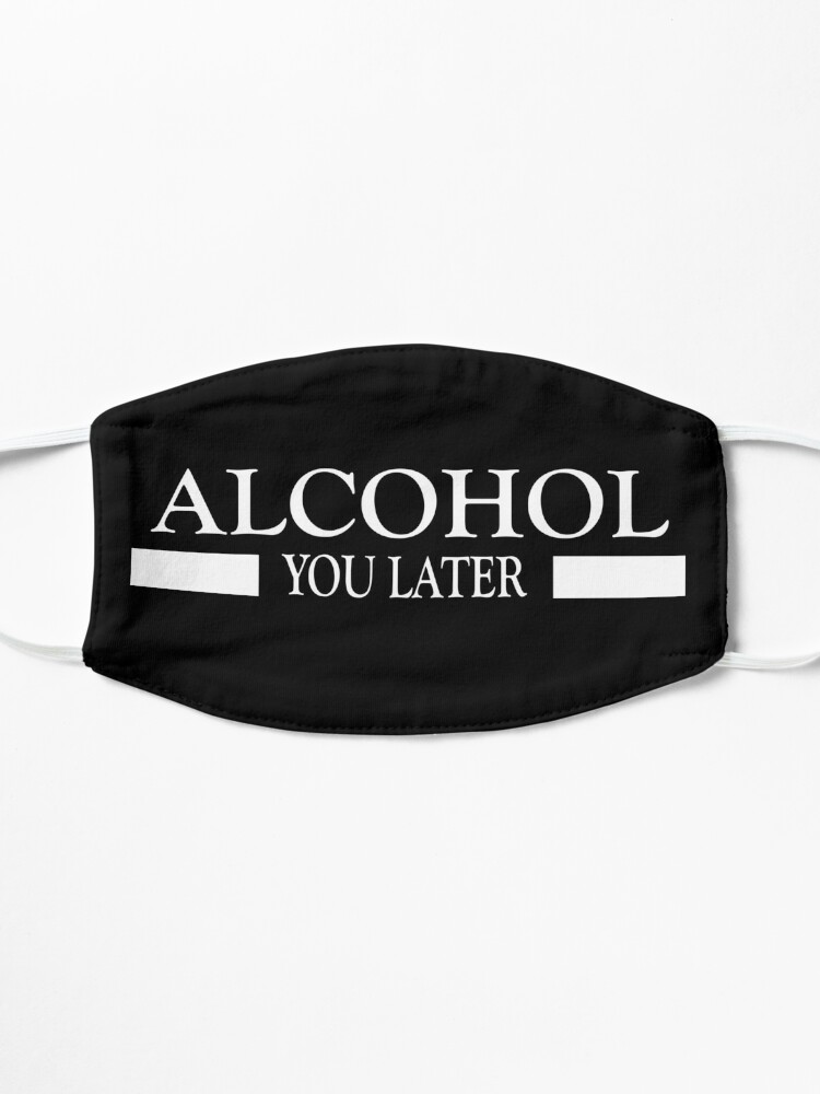 Alternate view of Alcohol you later design Mask
